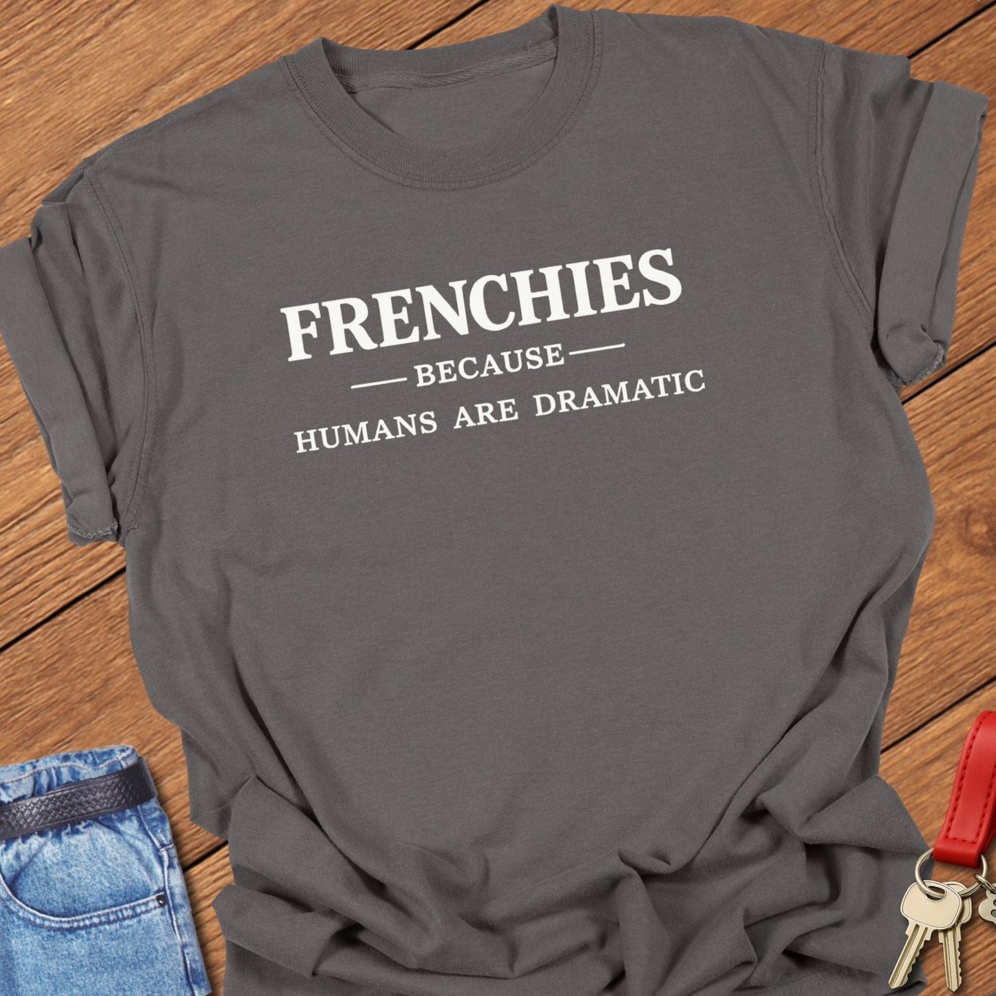 French bulldog frenchies because humans are dramatic text graphic printed on pepper Comfort Colors t shirt.
