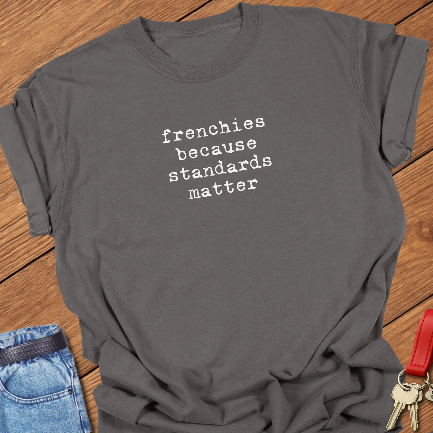 A Comfort Colors® t-shirt in Pepper featuring the phrase "Frenchies Because Standards Matter" in popular retro typewriter font designed for casual everyday wear.