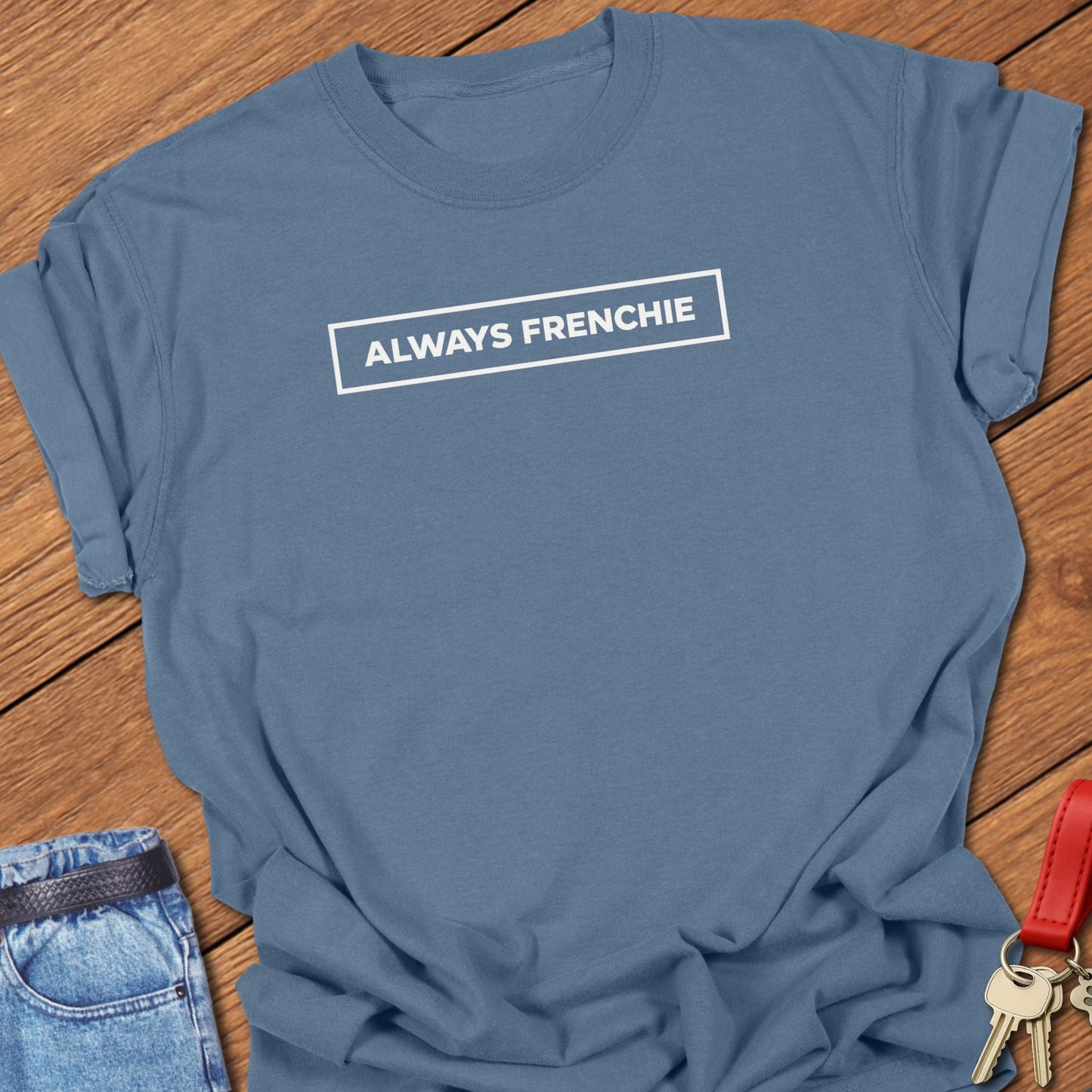 French bulldog always frenchie text graphic printed on blue jean Comfort Colors t shirt.