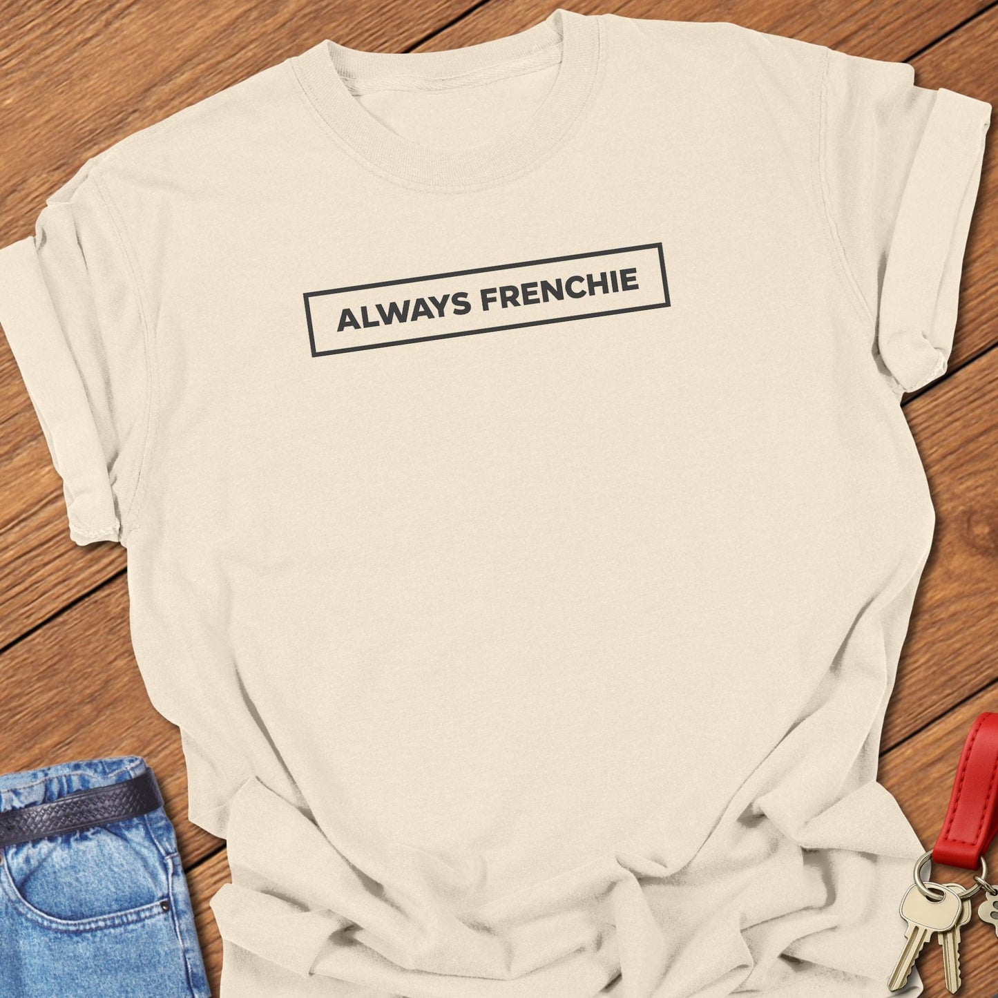 French bulldog always frenchie text graphic printed on ivory Comfort Colors t shirt.