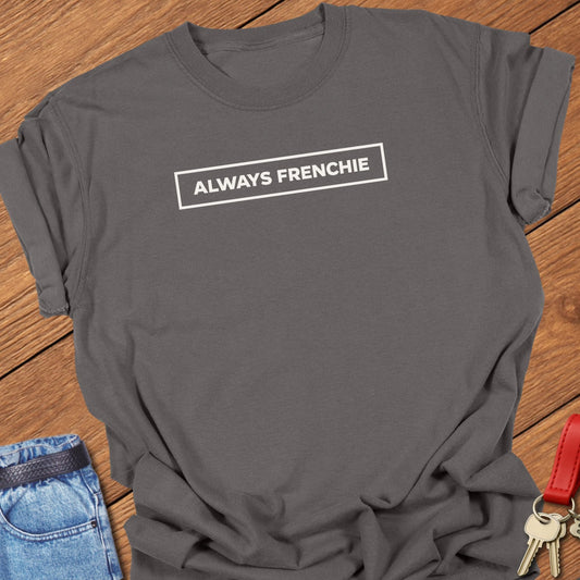 French bulldog always frenchie text graphic printed on pepper Comfort Colors t shirt.
