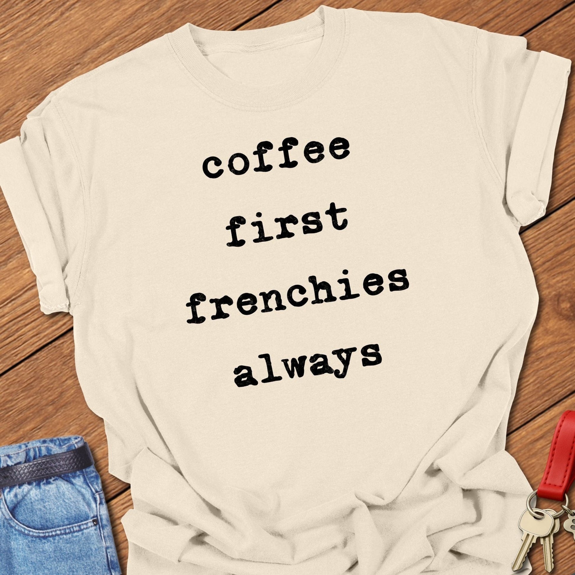 French bulldog coffee first frenchies always text graphic printed on ivory Comfort Colors t shirt.