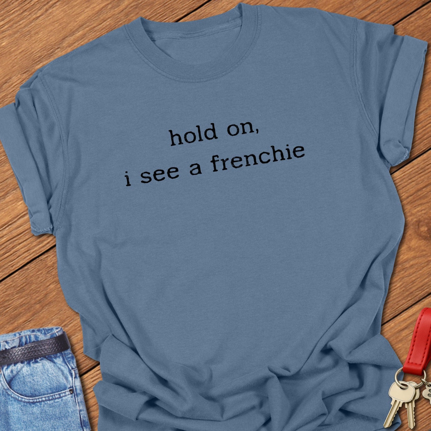 French bulldog minimalist text design reading “hold on, i see a frenchie” printed on blue jean Comfort Colors t shirt