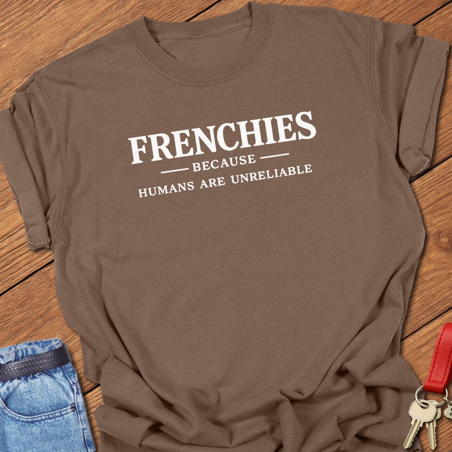 French bulldog frenchies because humans are unreliable text graphic printed on espresso Comfort Colors t shirt.