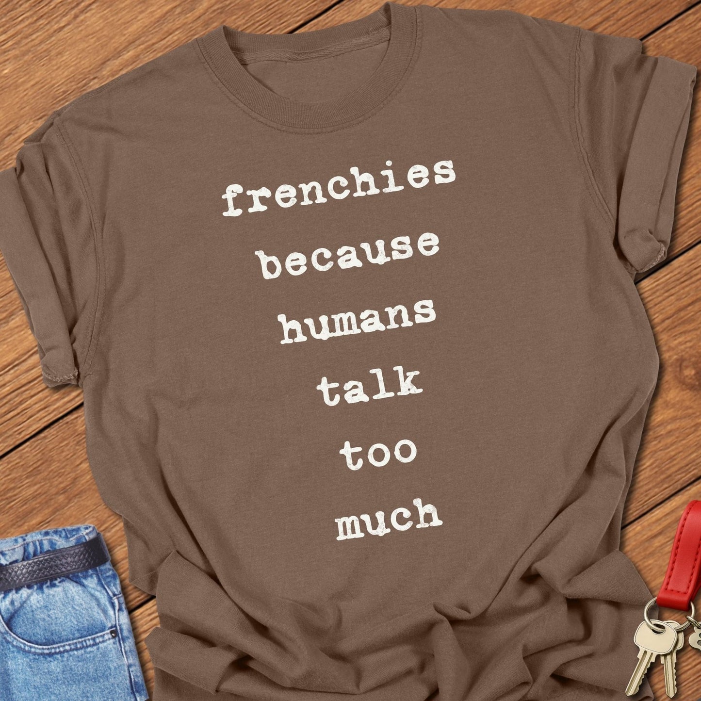 French bulldog frenchies because humans talk too much text graphic printed on espresso Comfort Colors t shirt.