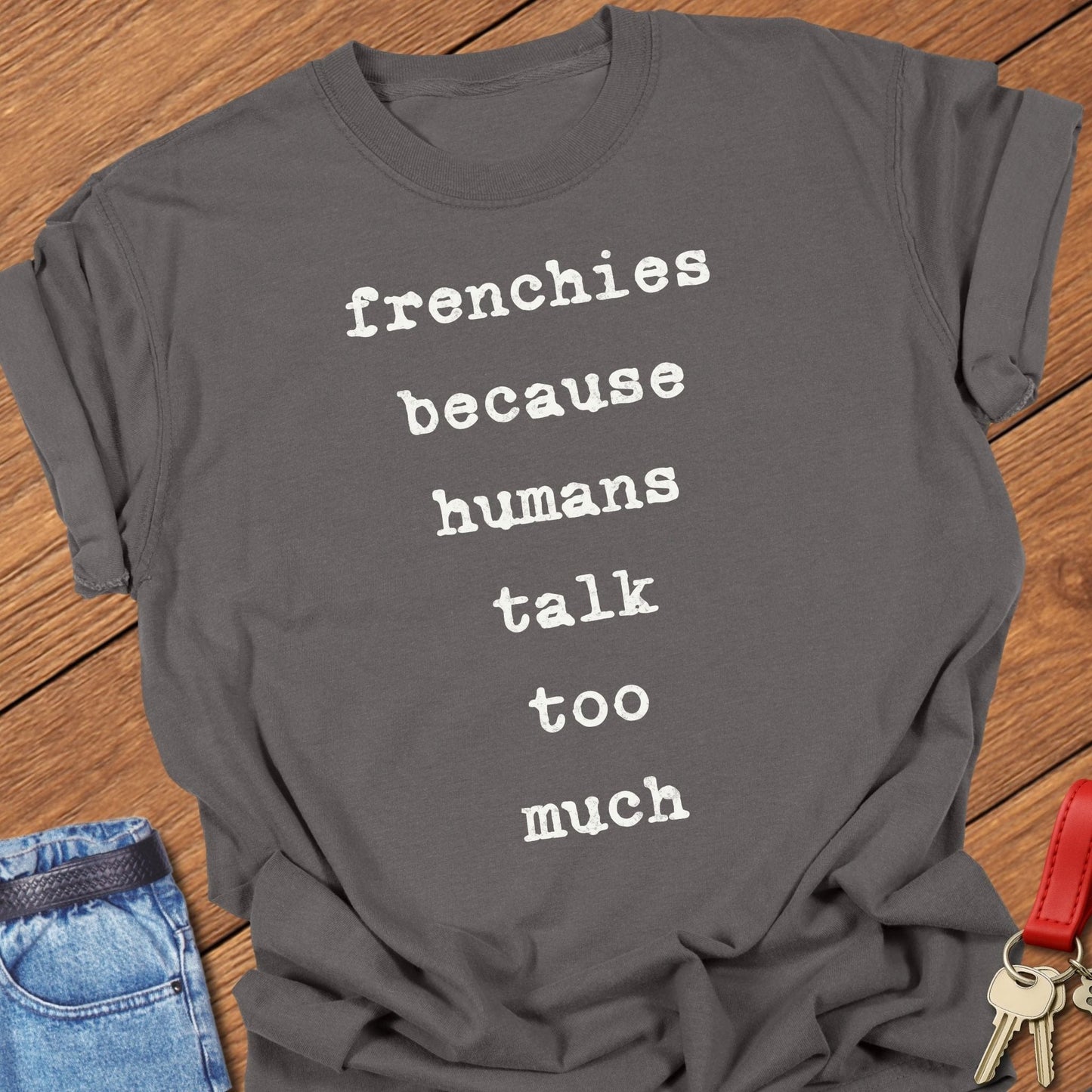 French bulldog frenchies because humans talk too much text graphic printed on pepper Comfort Colors t shirt.