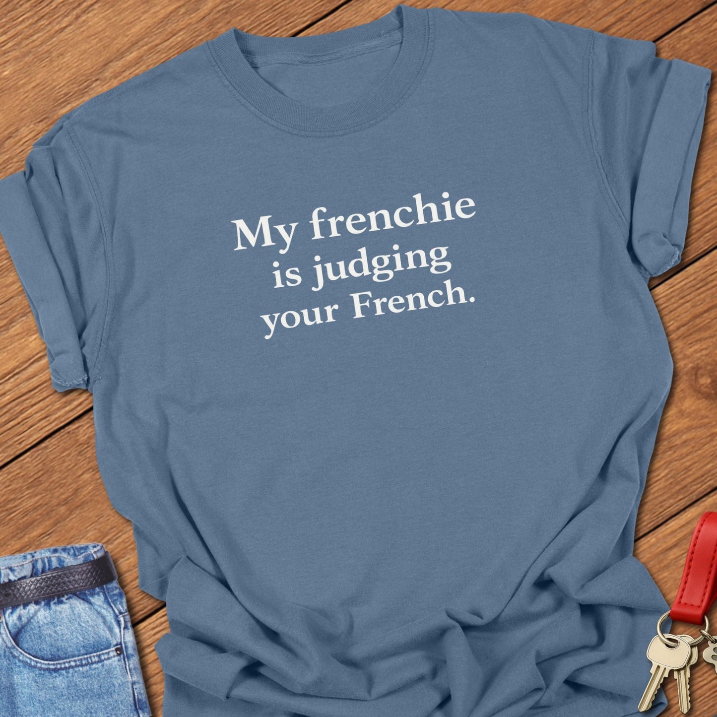 French bulldog my frenchie is judging your French text graphic printed on blue jean Comfort Colors t shirt.