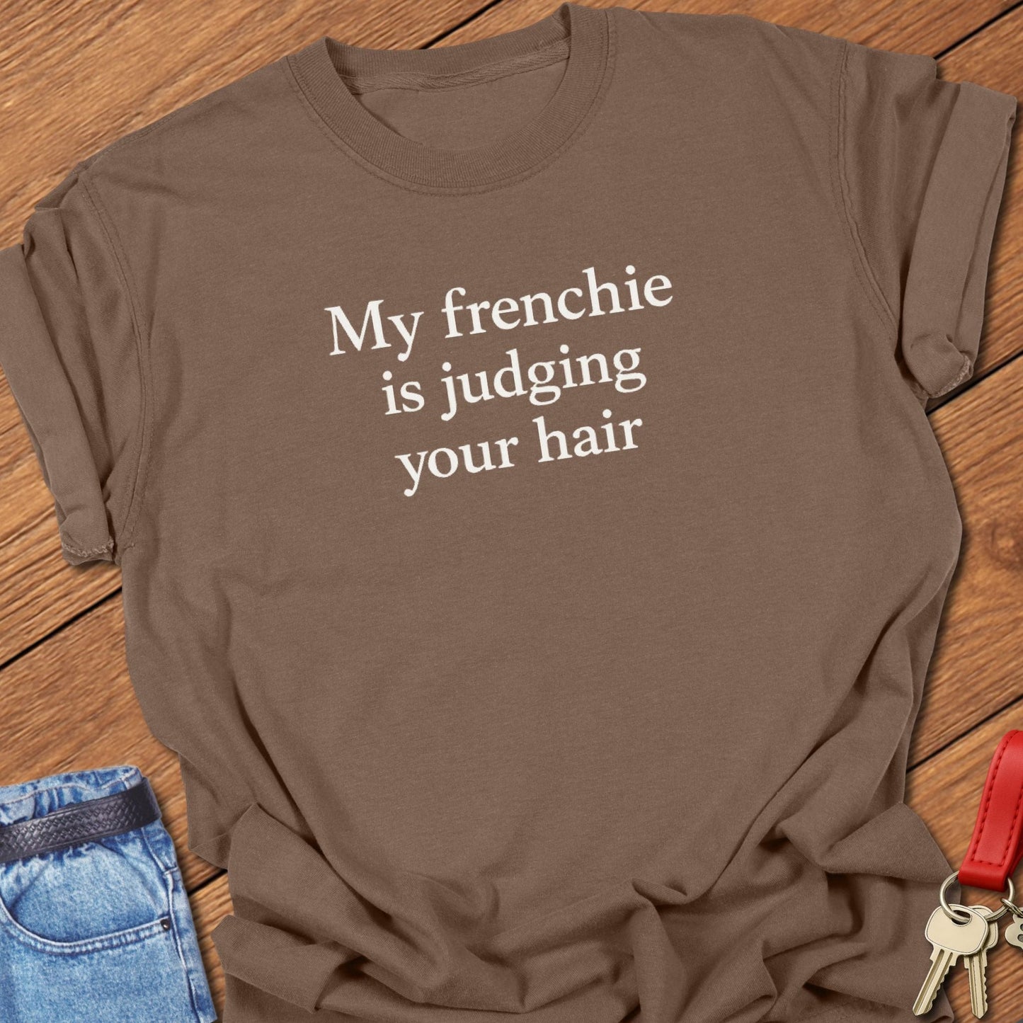 French bulldog my frenchie is judging your hair text graphic printed on espresso Comfort Colors t shirt.