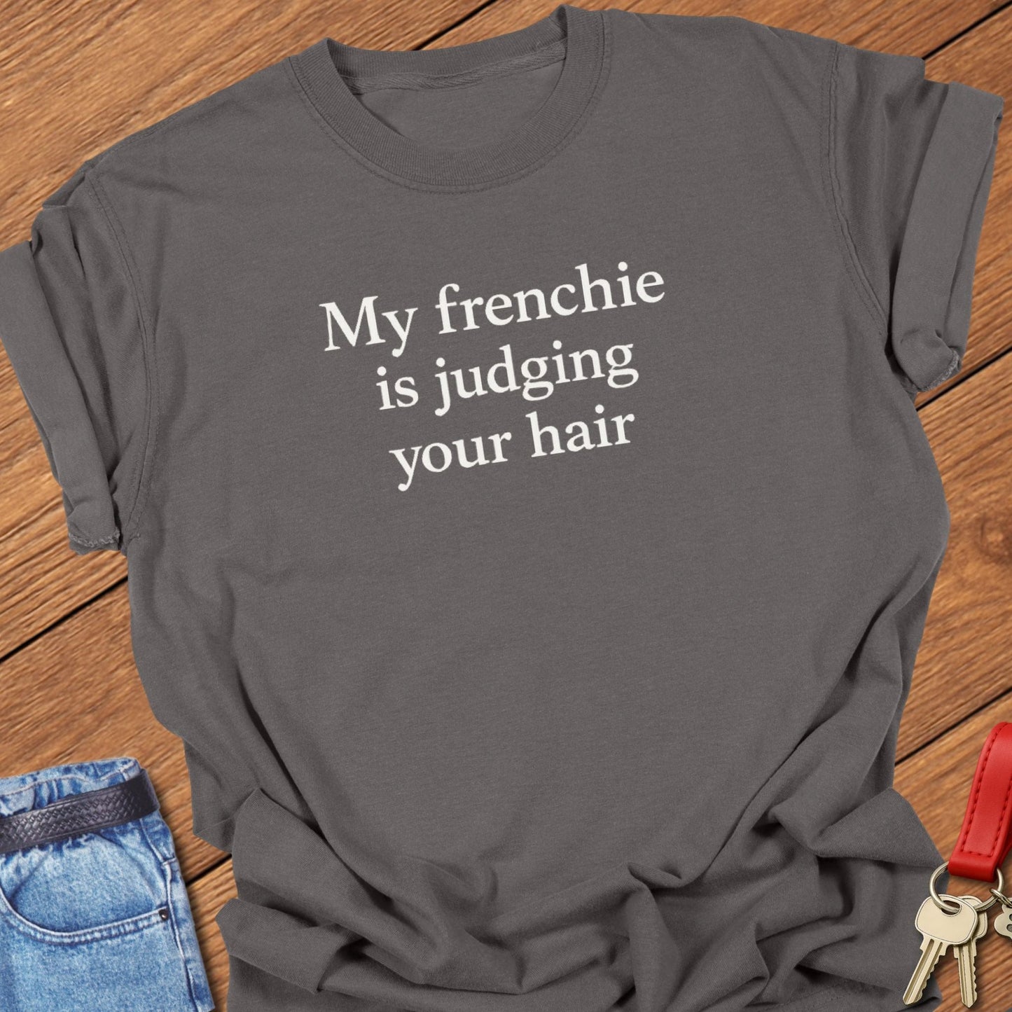 French bulldog my frenchie is judging your hair text graphic printed on pepper Comfort Colors t shirt.