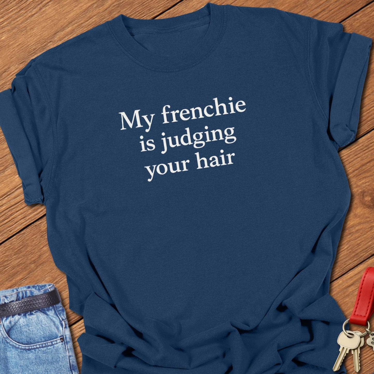 French bulldog my frenchie is judging your hair text graphic printed on true navy Comfort Colors t shirt.