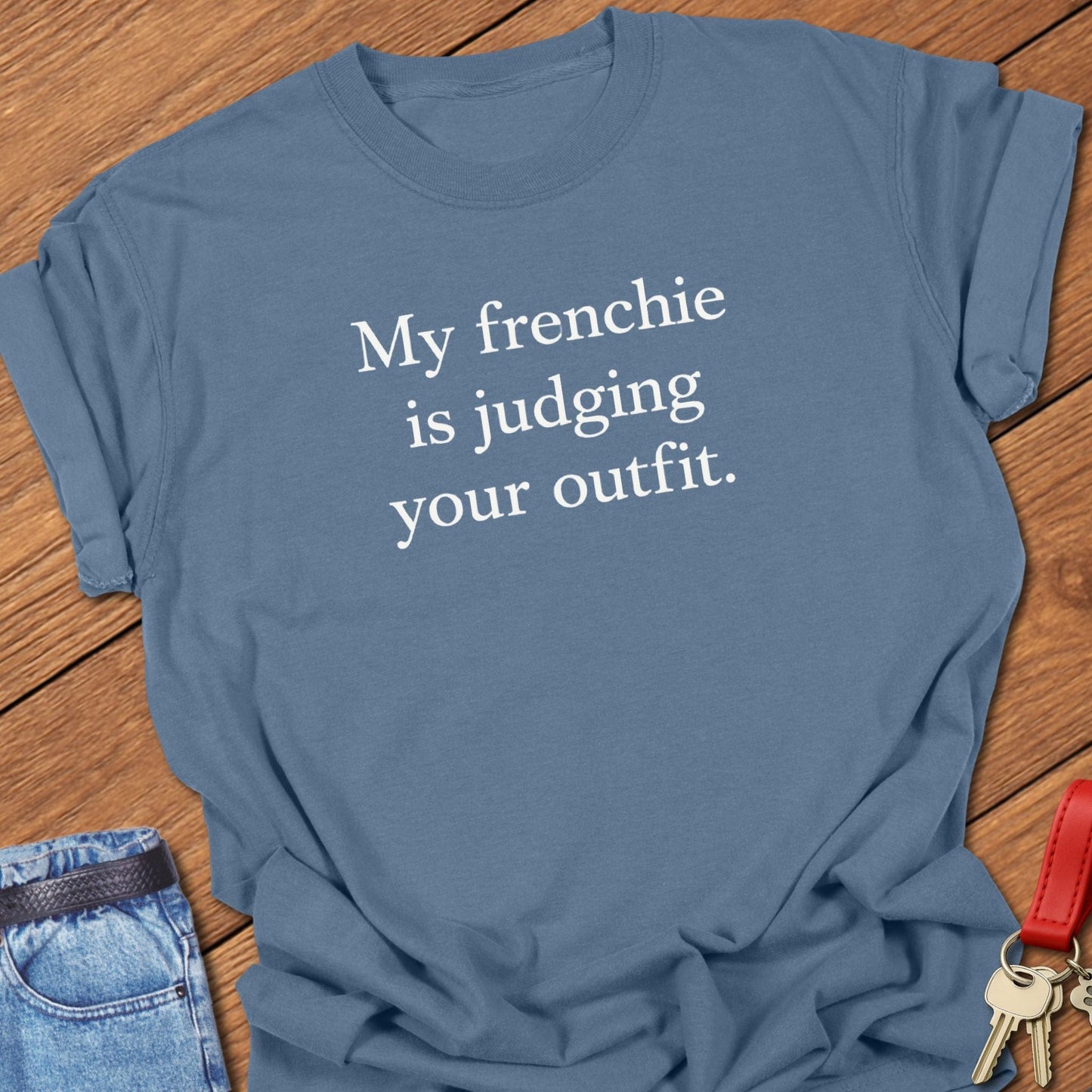 French bulldog my frenchie is judging your outfit text graphic printed on blue jean Comfort Colors t shirt.
