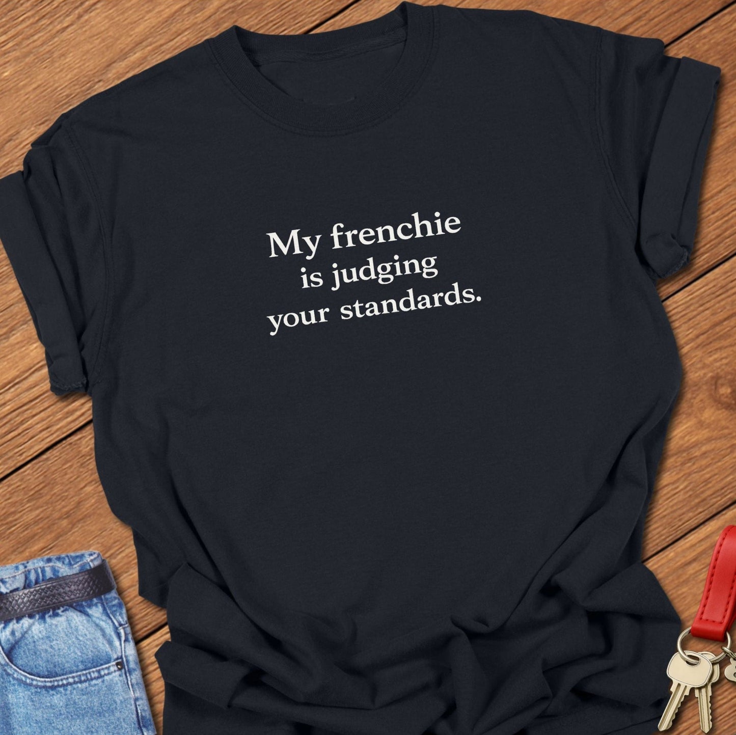French bulldog my frenchie is judging your standards text graphic printed on black Comfort Colors t shirt.