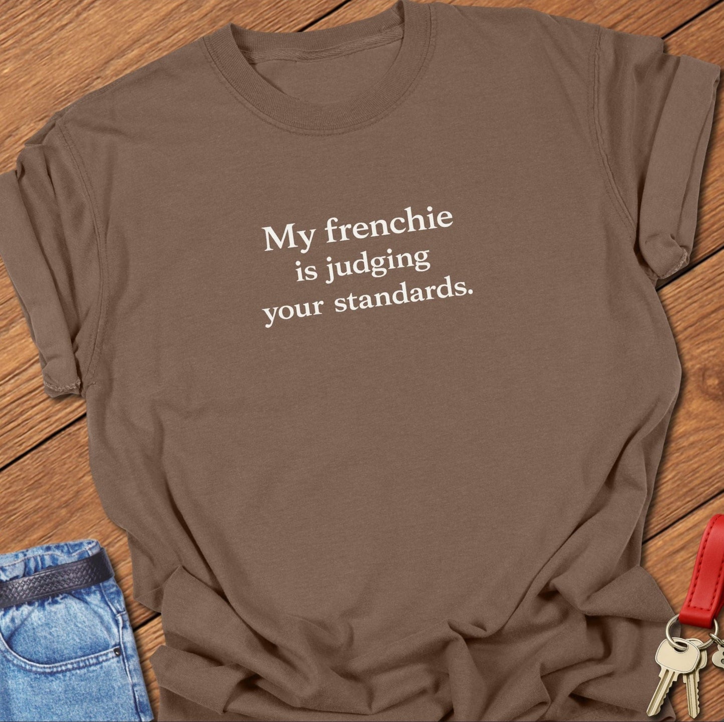 French bulldog my frenchie is judging your standards text graphic printed on espresso Comfort Colors t shirt.