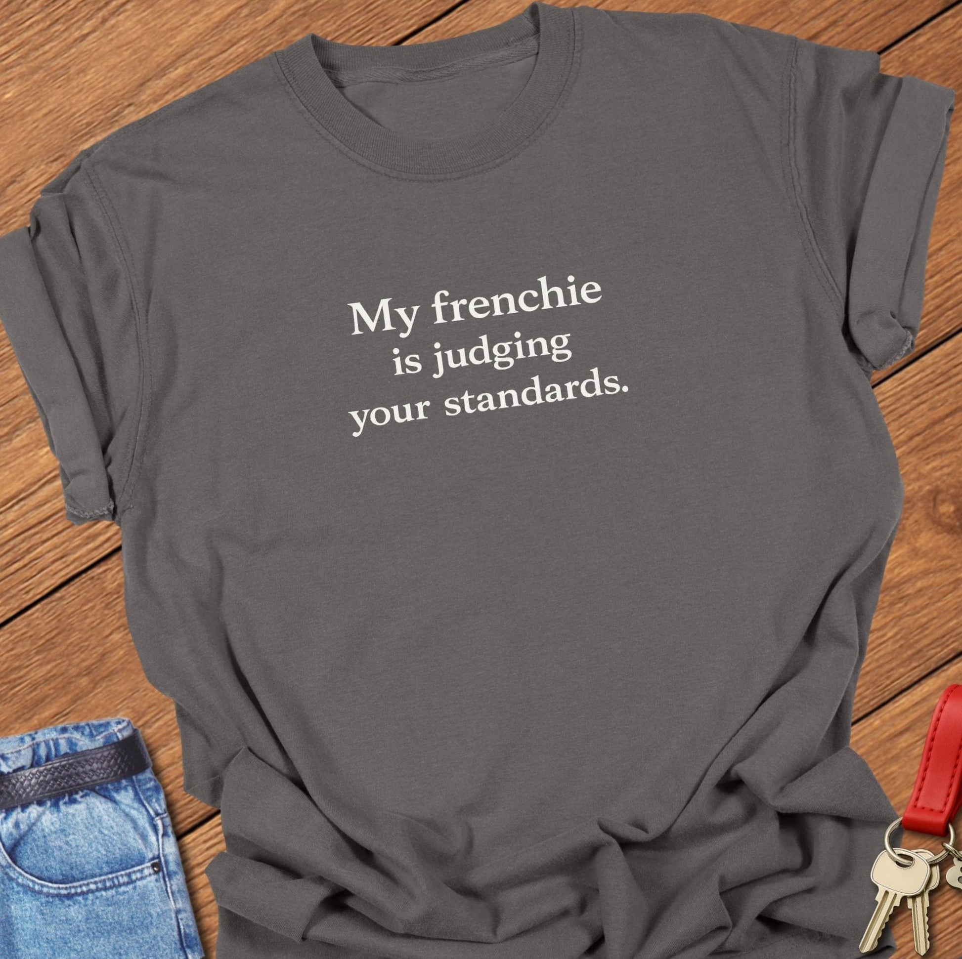 French bulldog my frenchie is judging your standards text graphic printed on pepper Comfort Colors t shirt.