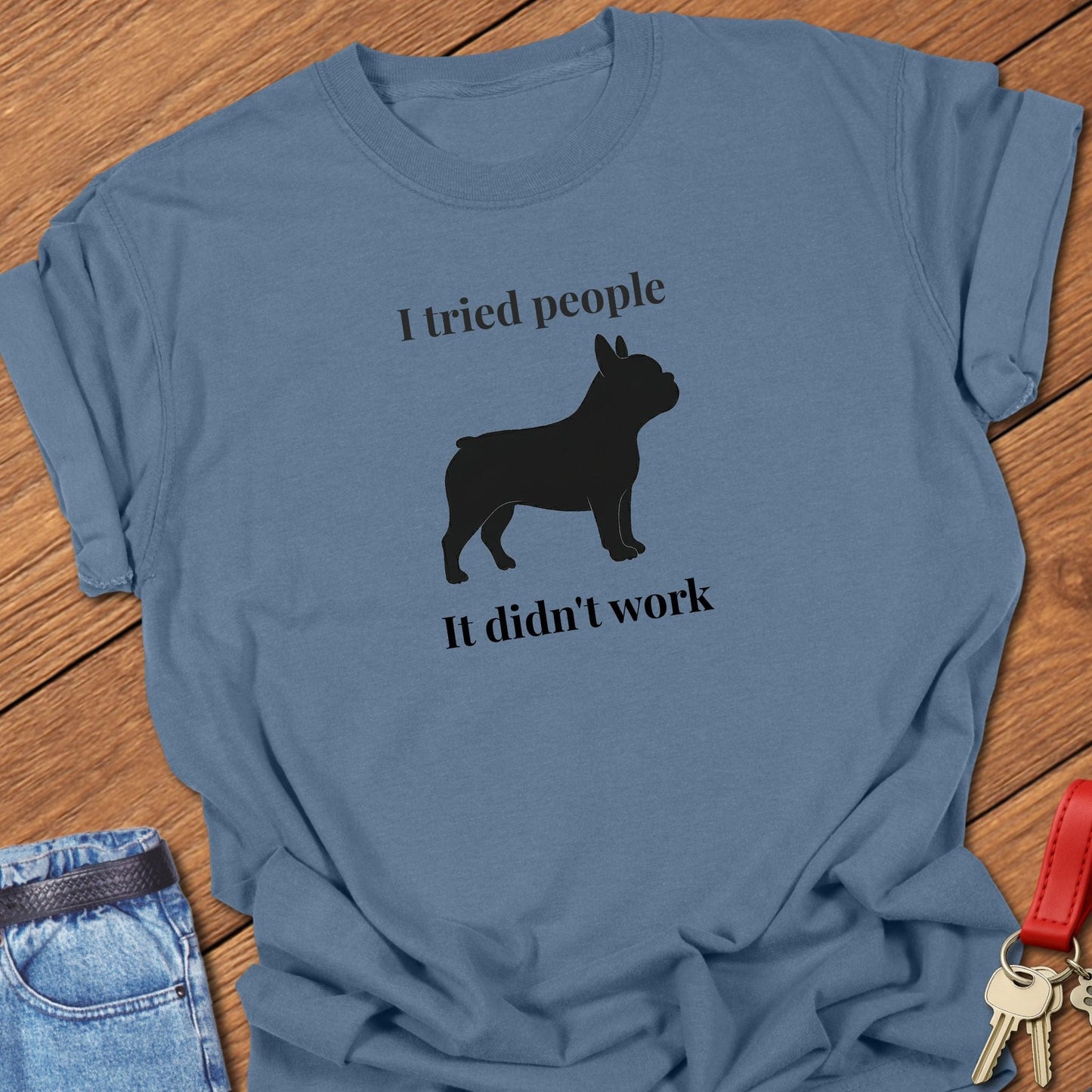 French bulldog i tried people it didn’t work silhouette graphic printed on blue jean Comfort Colors t shirt.