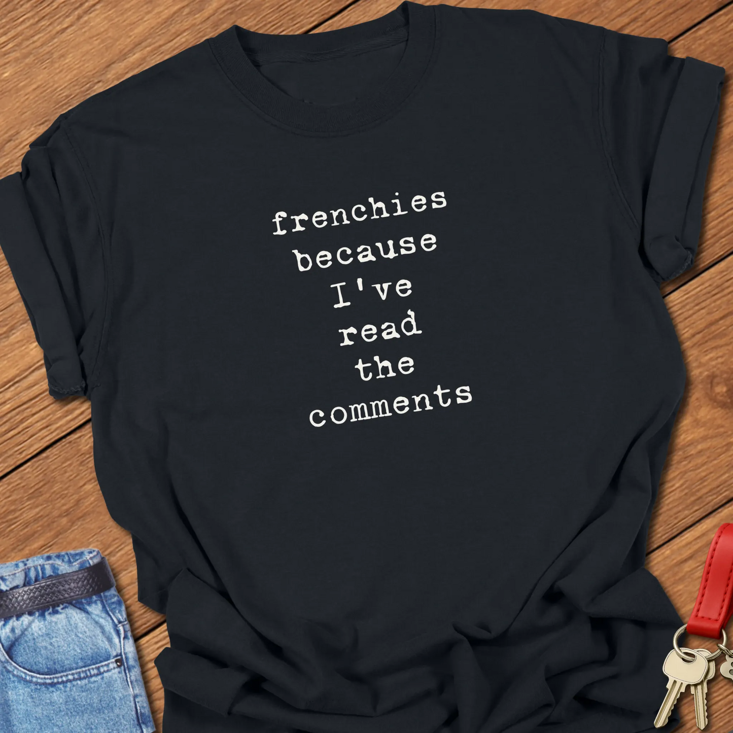 Comfort Colors French Bulldog t-shirt in Black featuring the phrase Frenchies Because I've Read the Comments in vintage-inspired typewriter typography.