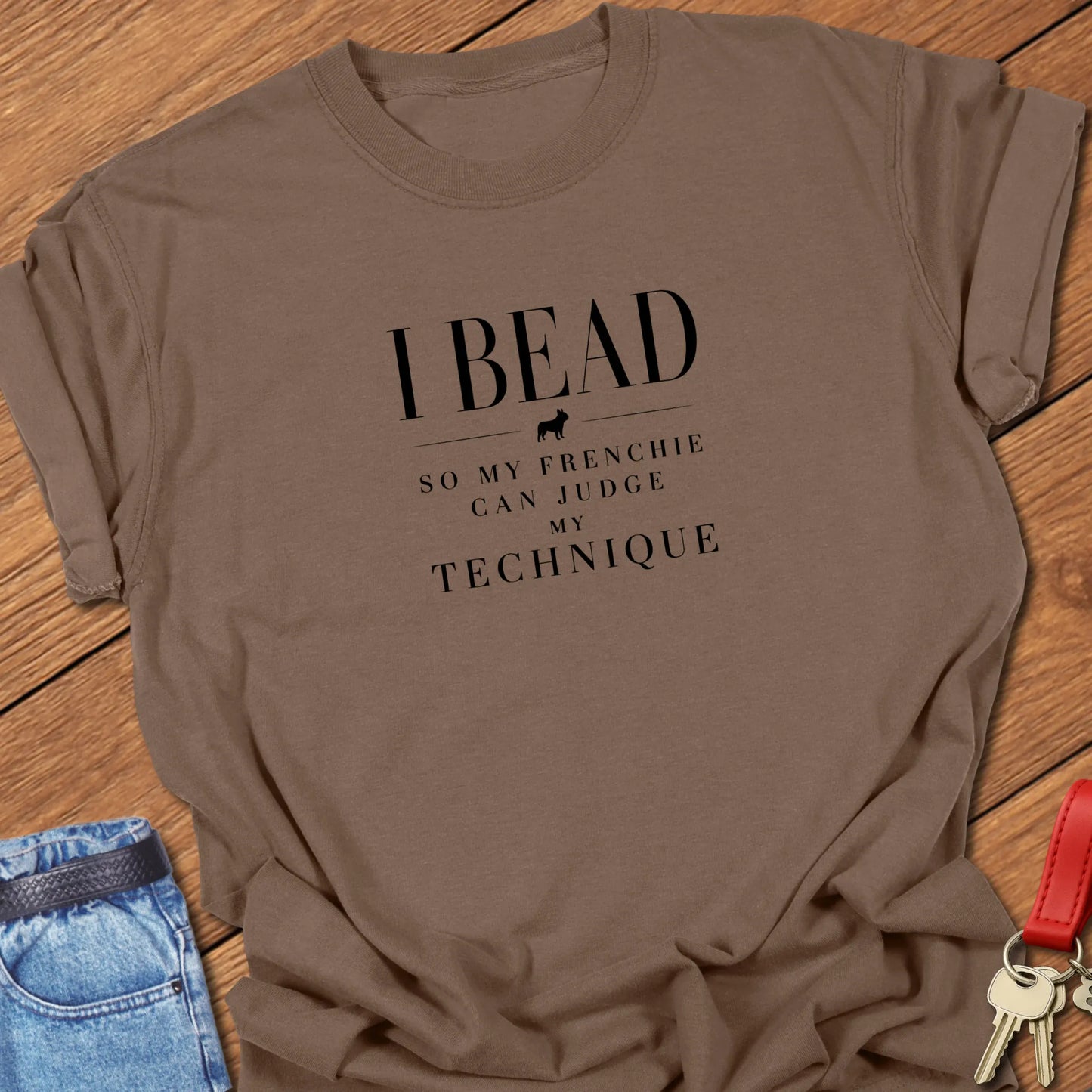 I Bead So My Frenchie Can Judge My Beading text design along with a French Bulldog silhouette on a Comfort Colors 1717 cotton t shirt in Espresso color.
