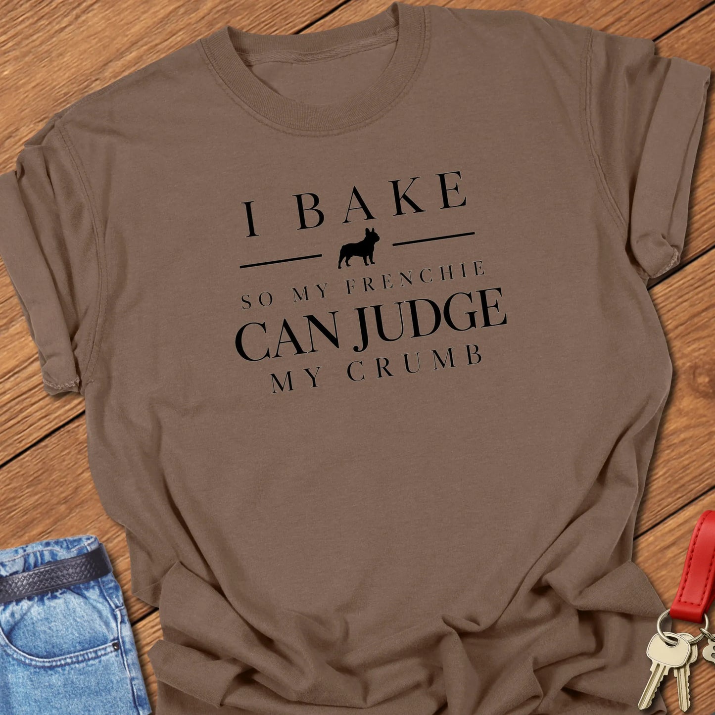 I Bake So My Frenchie Can Judge My Crumb text design along with a French Bulldog silhouette in Comfort Colors 1717 t shirt in Espresso color.