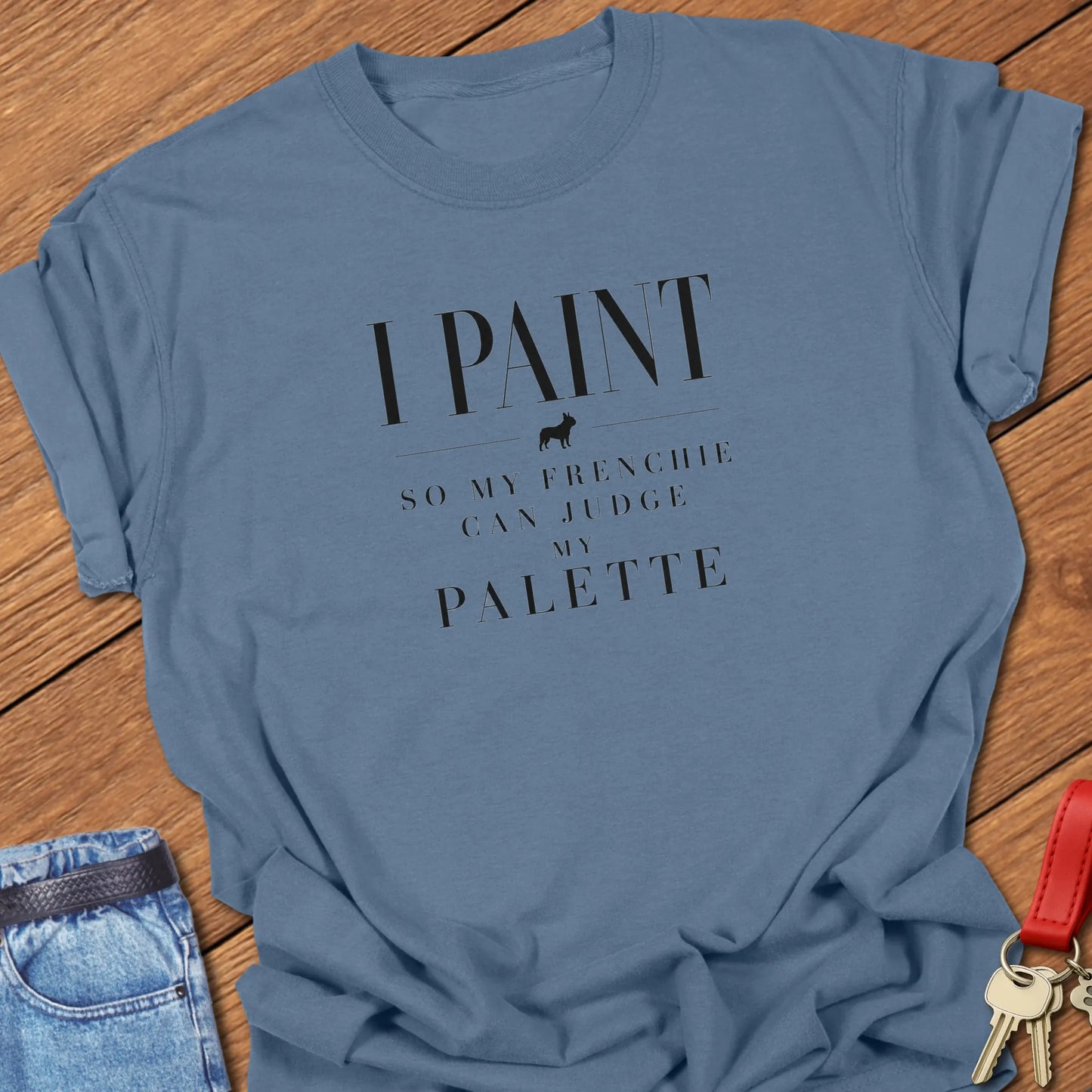 I Paint So My Frenchie Can Judge My Palette text design along with a French Bulldog silhouette on a Comfort Colors 1717 t shirt in Blue Jean color.