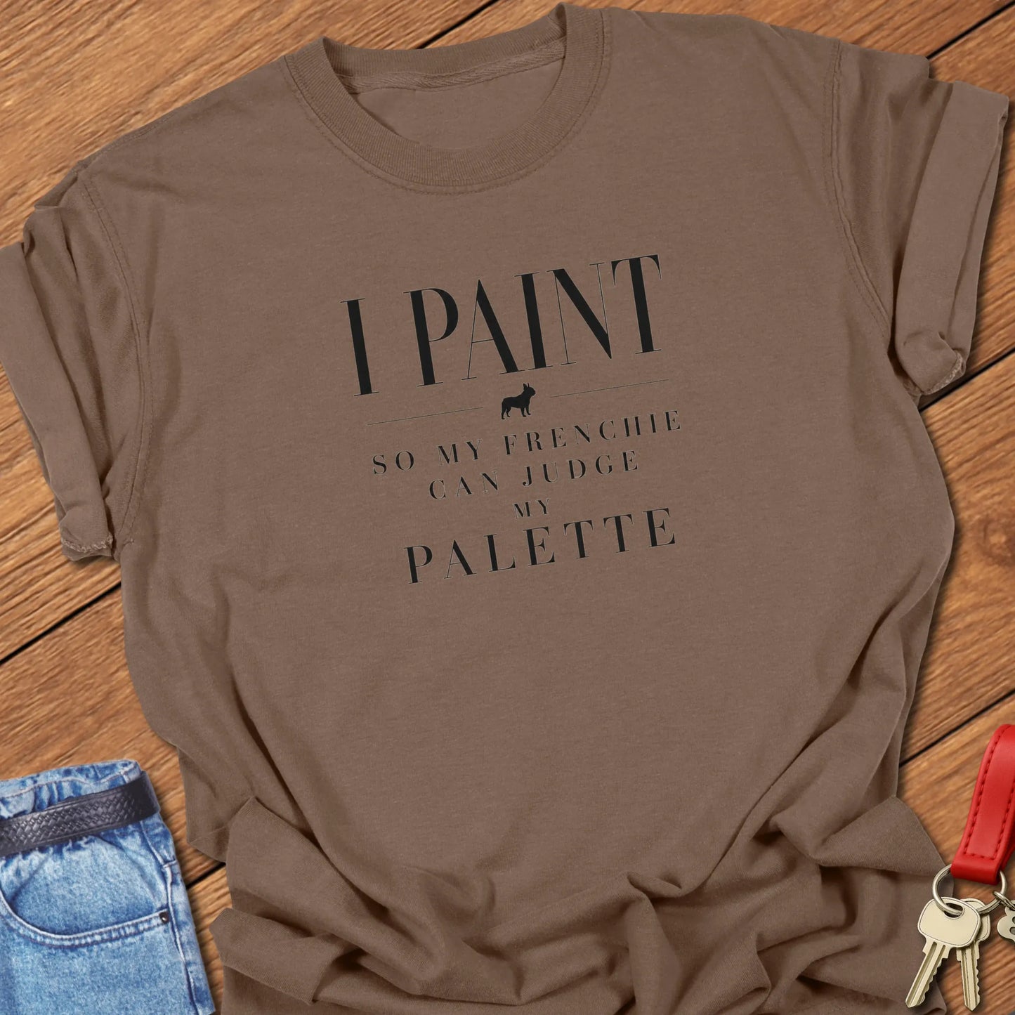 I Paint So My Frenchie Can Judge My Palette text design along with a French Bulldog silhouette on a Comfort Colors 1717 t shirt in Espresso color.
