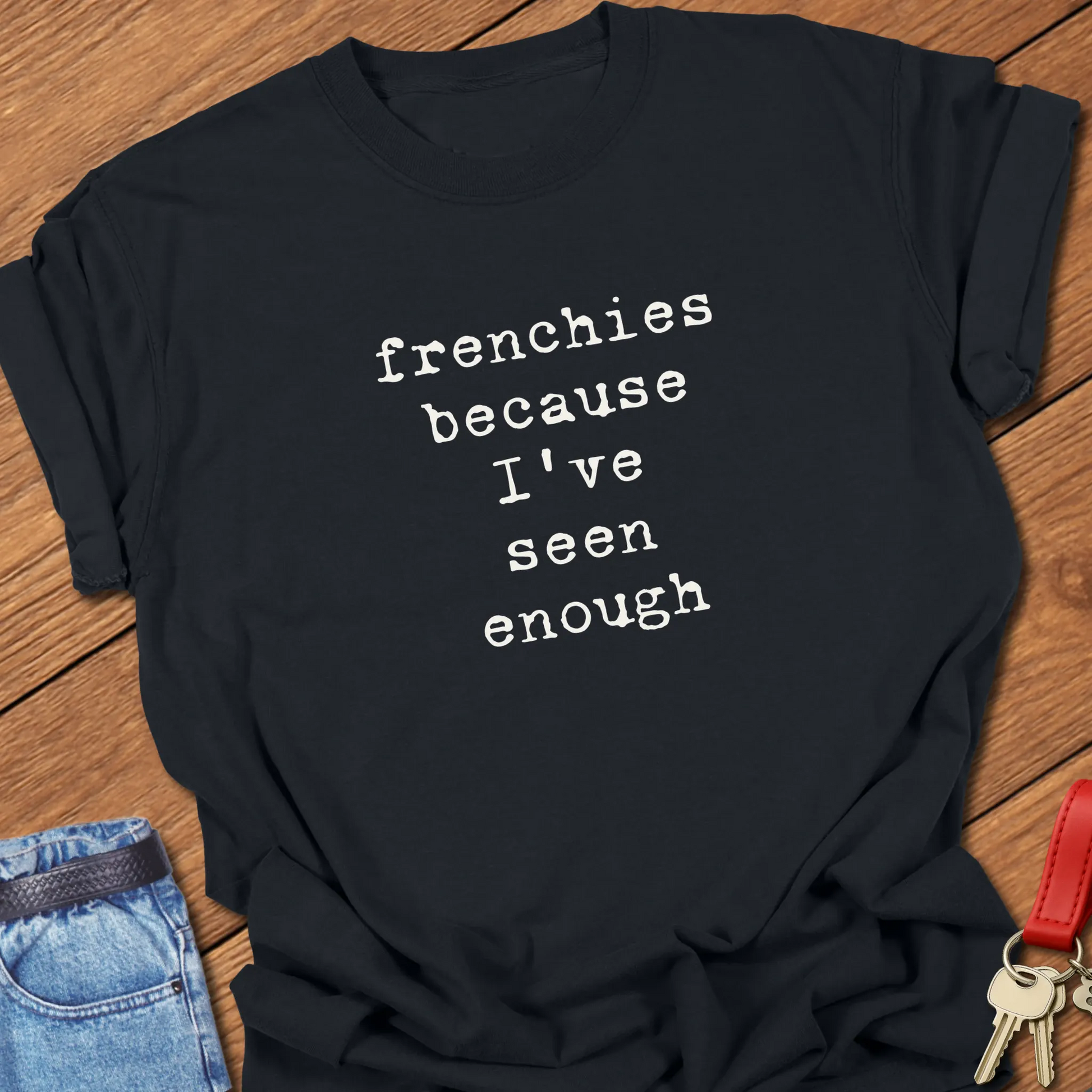 Typewriter-style typography featuring the slogan "Frenchies Because I've Seen Enough" printed on a Comfort Colors® garment-dyed t-shirt in Black color.