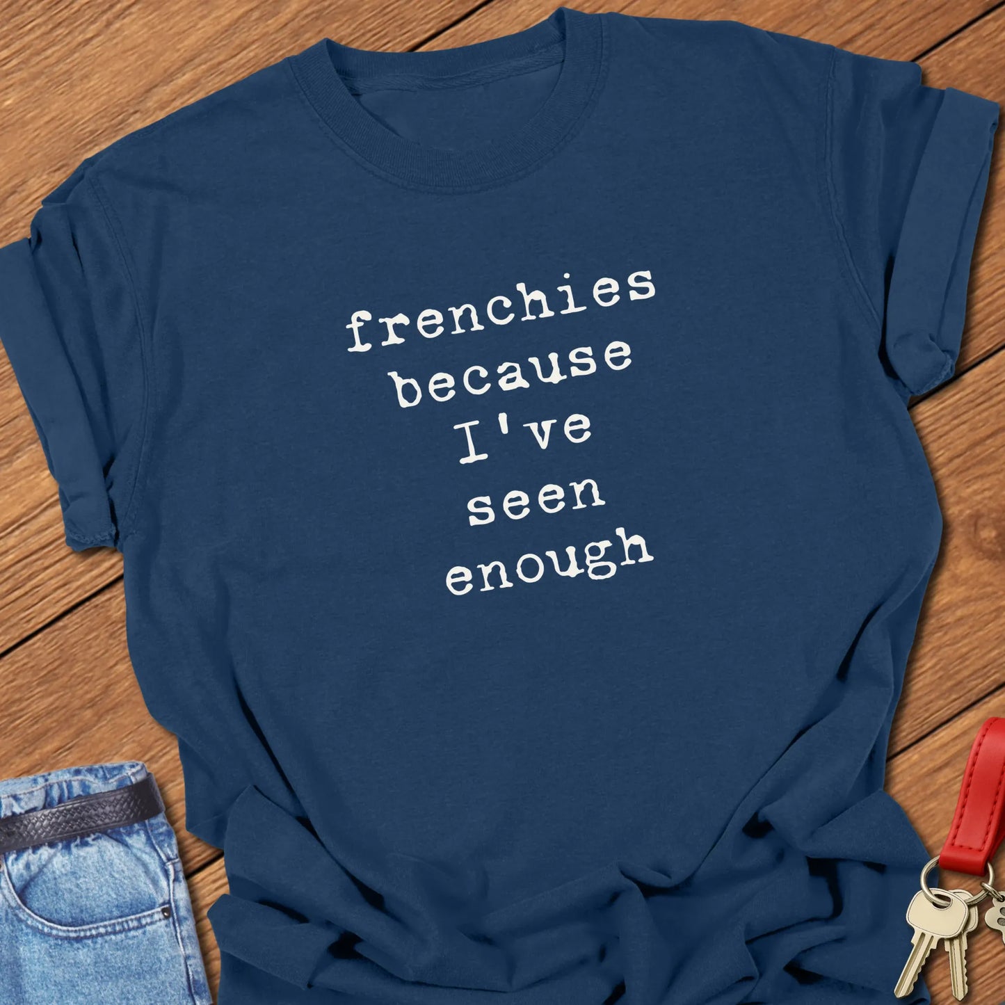 Typewriter-style typography featuring the slogan "Frenchies Because I've Seen Enough" printed on a Comfort Colors® garment-dyed t-shirt in True Navy color.