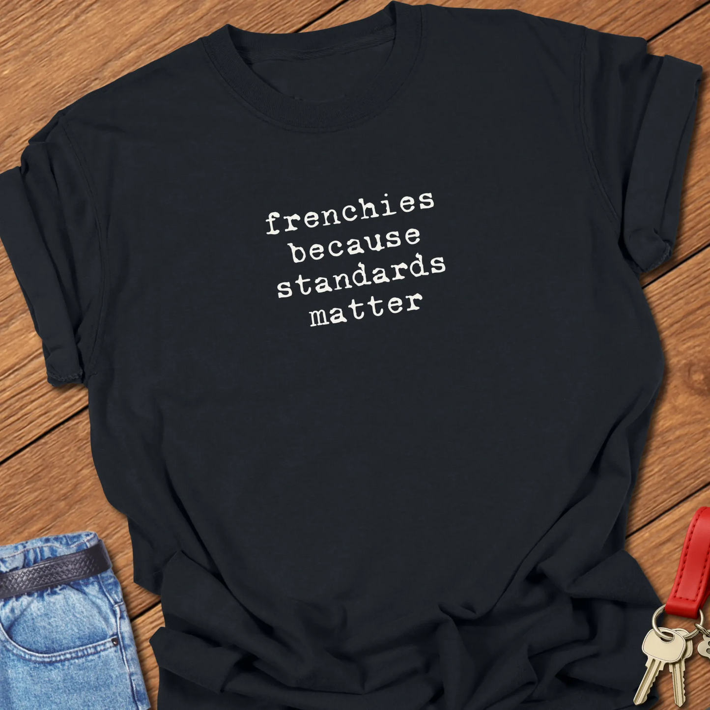 A Comfort Colors® t-shirt in Black featuring the phrase "Frenchies Because Standards Matter" in popular retro typewriter font designed for casual everyday wear.